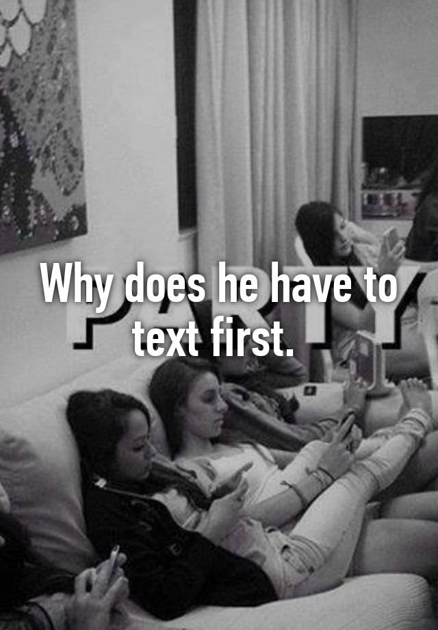 why-does-he-have-to-text-first