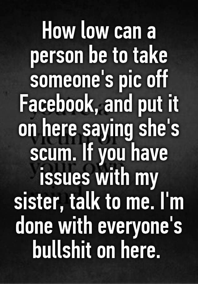 how-low-can-a-person-be-to-take-someone-s-pic-off-facebook-and-put-it