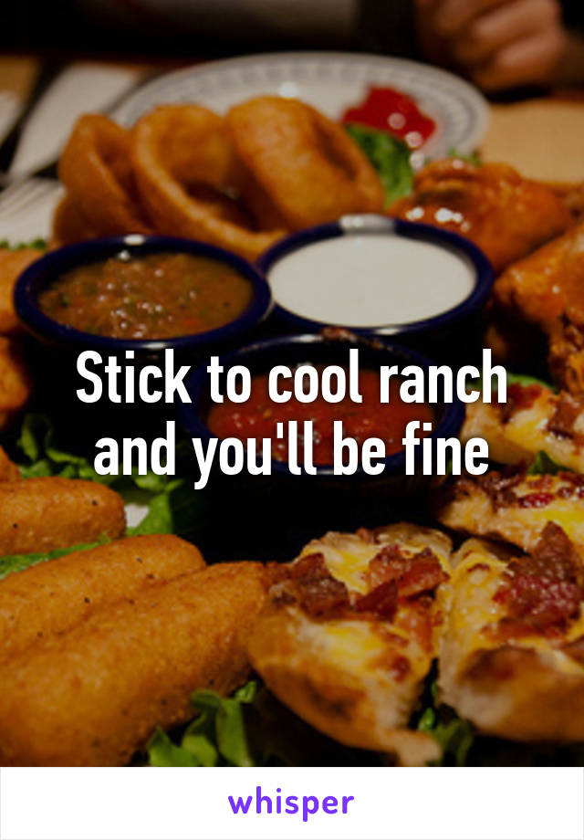 Stick to cool ranch and you'll be fine