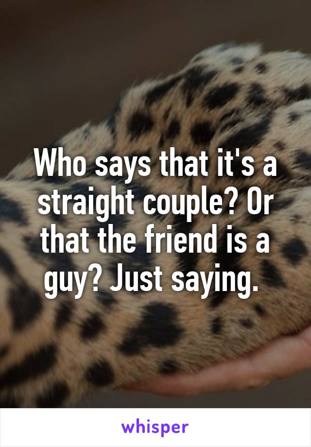 Who says that it's a straight couple? Or that the friend is a guy? Just saying. 