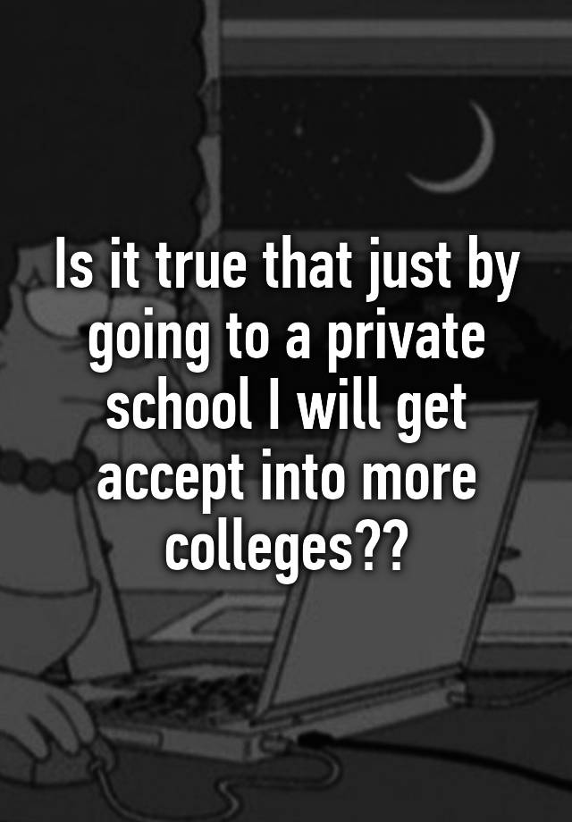 is-it-true-that-just-by-going-to-a-private-school-i-will-get-accept