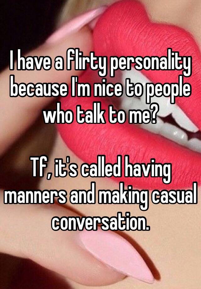 i-have-a-flirty-personality-because-i-m-nice-to-people-who-talk-to-me