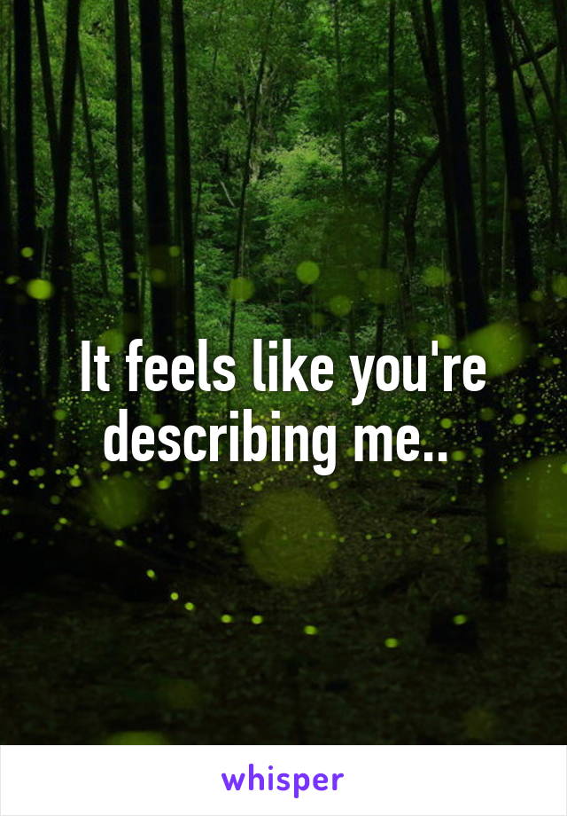 It feels like you're describing me.. 