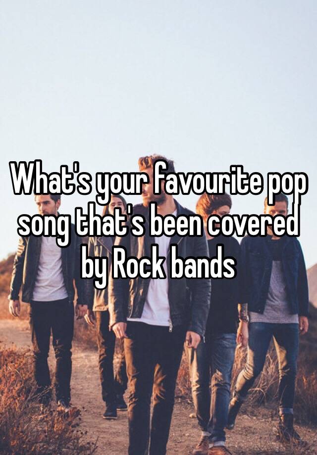 what-s-your-favourite-pop-song-that-s-been-covered-by-rock-bands