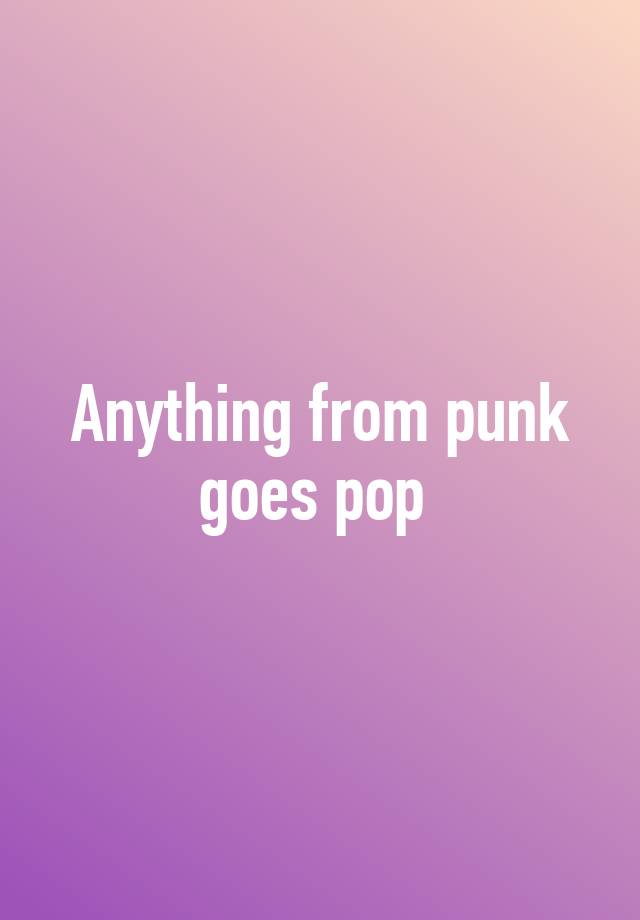 anything-from-punk-goes-pop