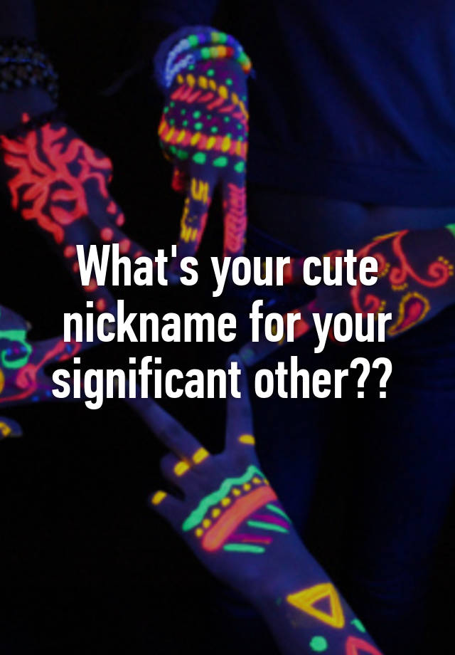 what-s-your-cute-nickname-for-your-significant-other