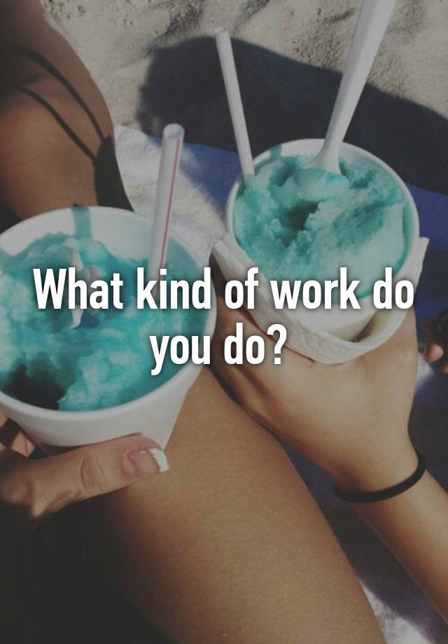 what-kind-of-work-do-you-do