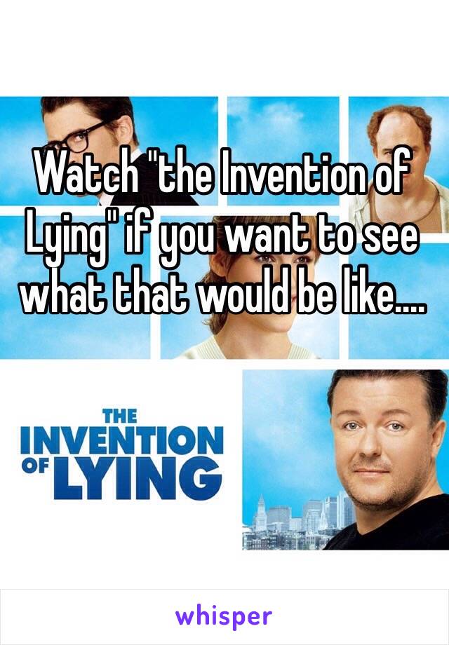 Watch "the Invention of Lying" if you want to see what that would be like....