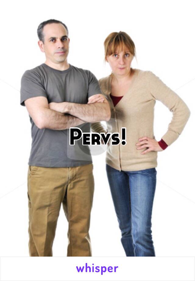 Pervs!