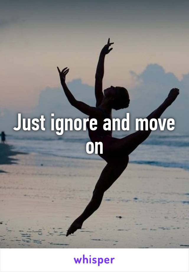 Just ignore and move on