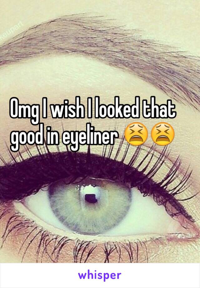 Omg I wish I looked that good in eyeliner 😫😫