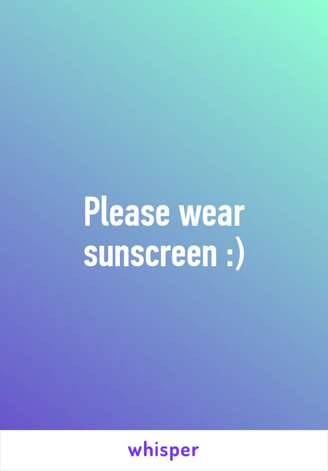 Please wear sunscreen :)