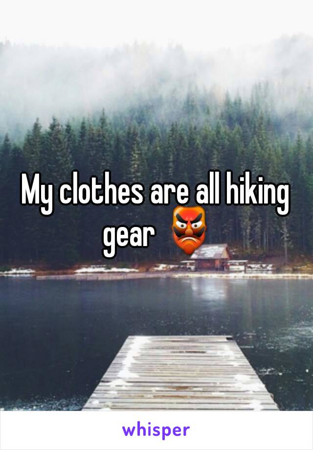 My clothes are all hiking gear 👺