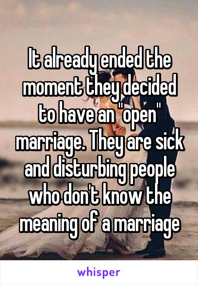 It already ended the moment they decided to have an "open" marriage. They are sick and disturbing people who don't know the meaning of a marriage