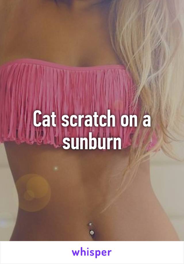 Cat scratch on a sunburn