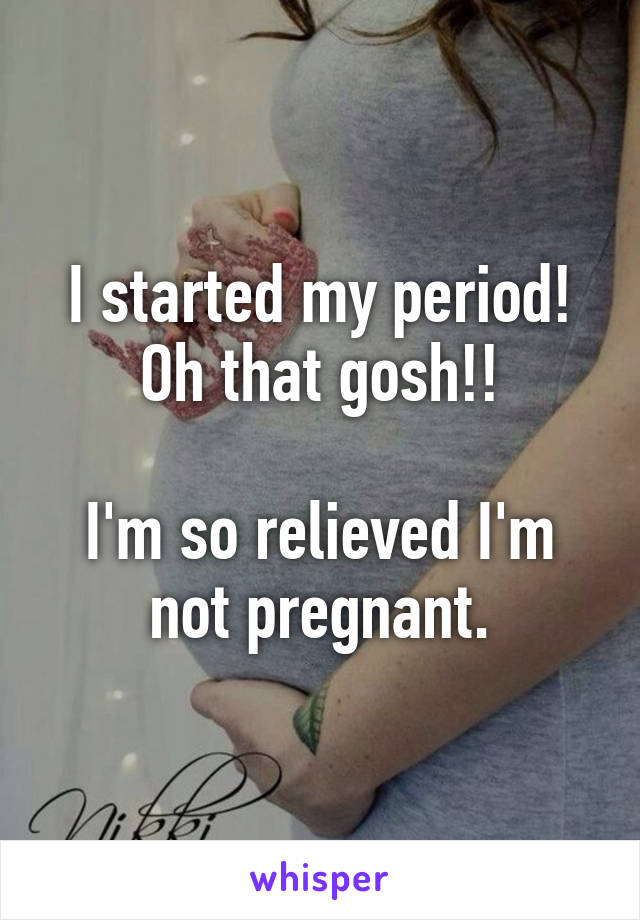 I started my period!
Oh that gosh!!

I'm so relieved I'm not pregnant.