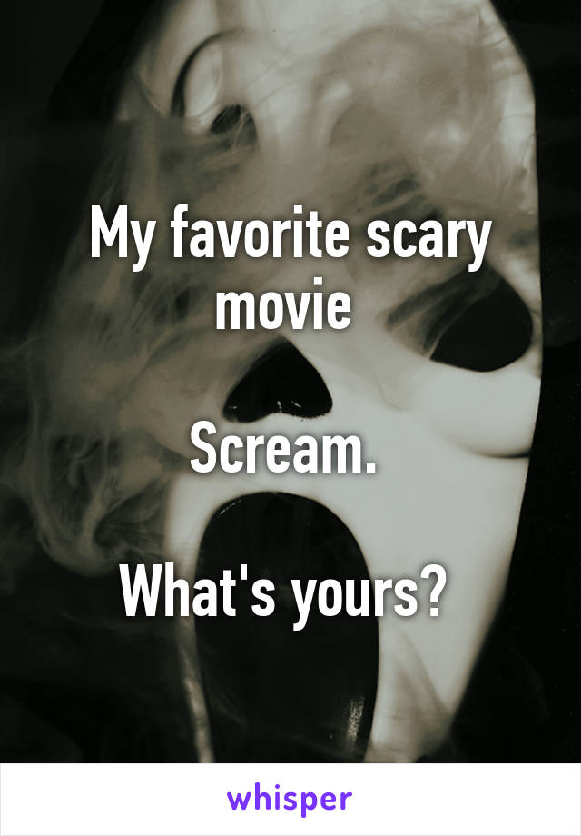 My favorite scary movie 

Scream. 

What's yours? 