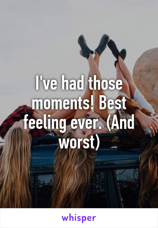 I've had those moments! Best feeling ever. (And worst)