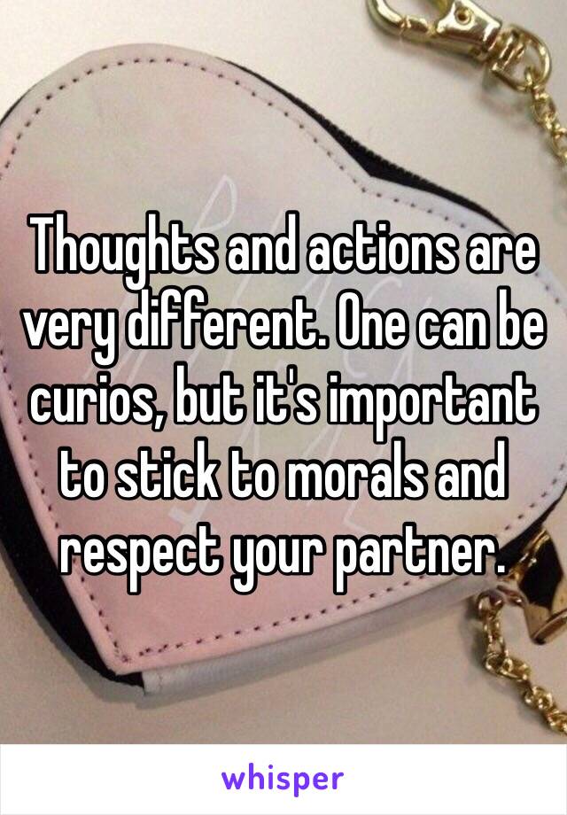 Thoughts and actions are very different. One can be curios, but it's important to stick to morals and respect your partner.