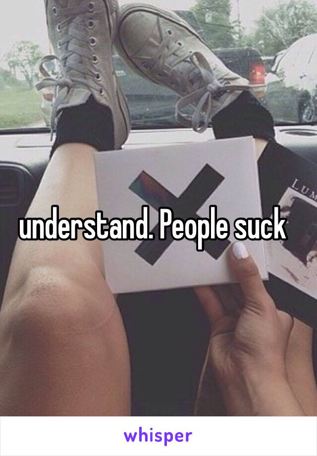 I understand. People suck