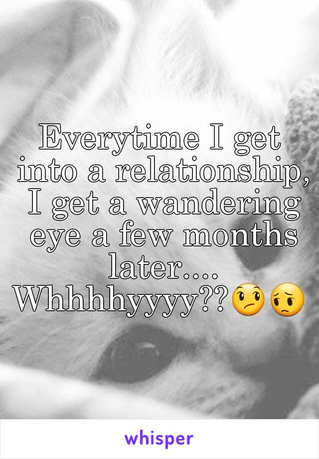 Everytime I get into a relationship, I get a wandering eye a few months later....
Whhhhyyyy??😞😔