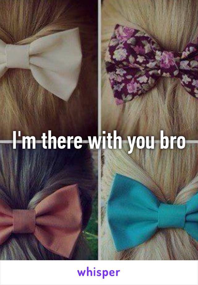 I'm there with you bro