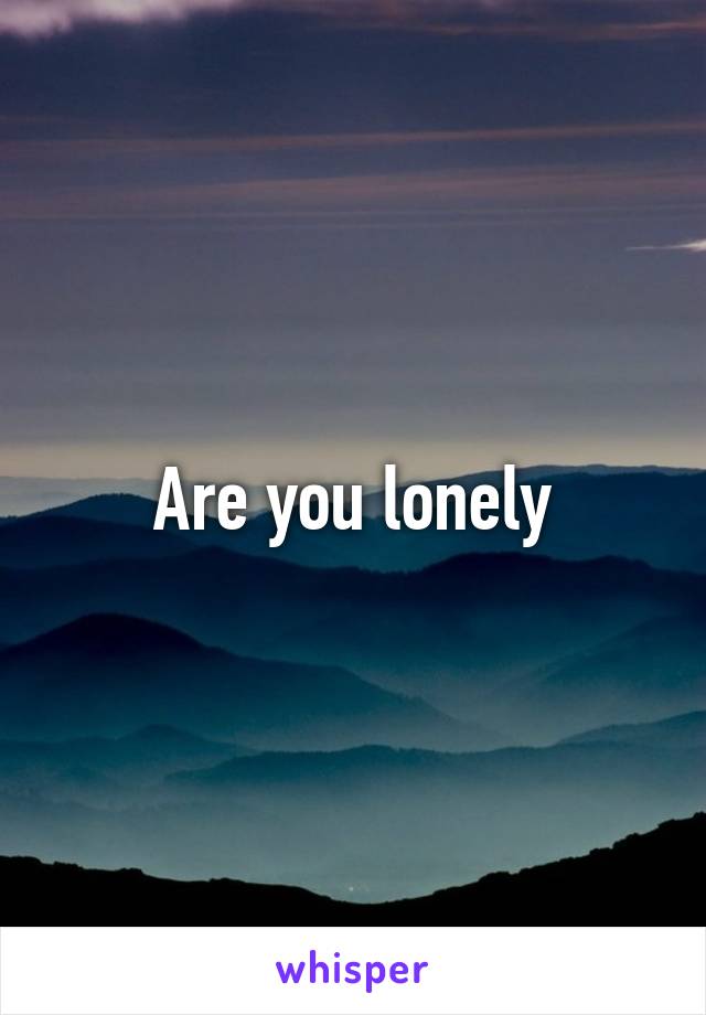 Are you lonely