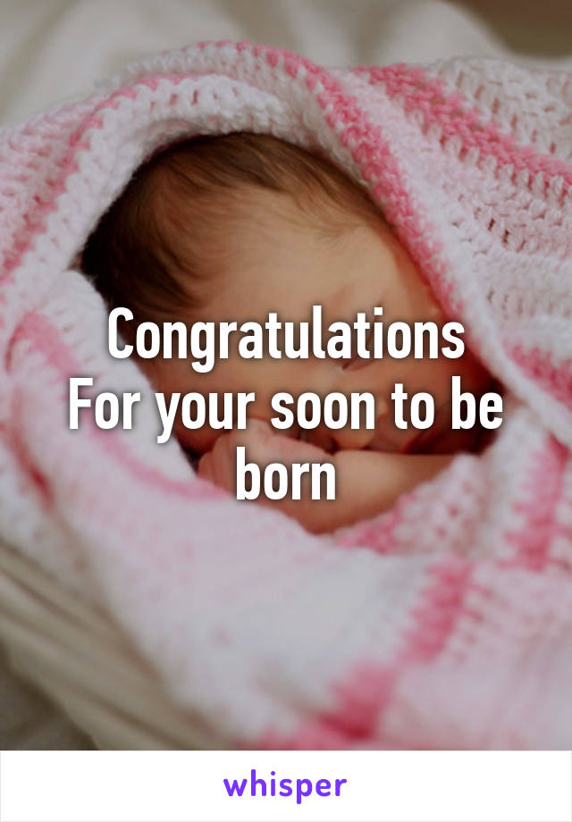 Congratulations
For your soon to be born