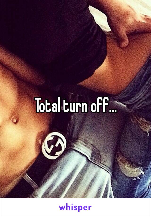 Total turn off...