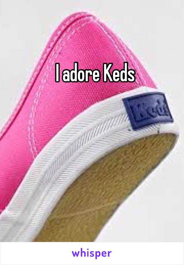 I adore Keds