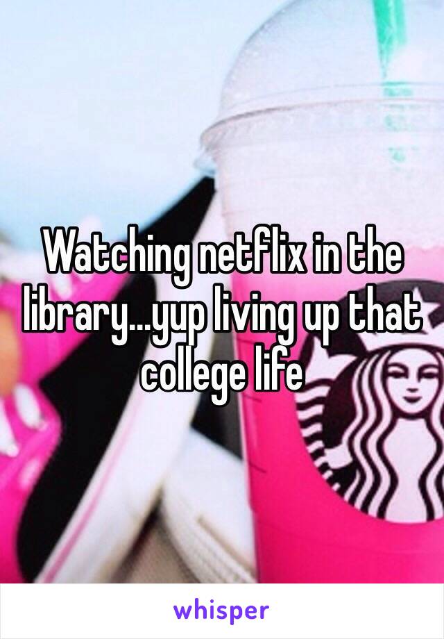 Watching netflix in the library...yup living up that college life 