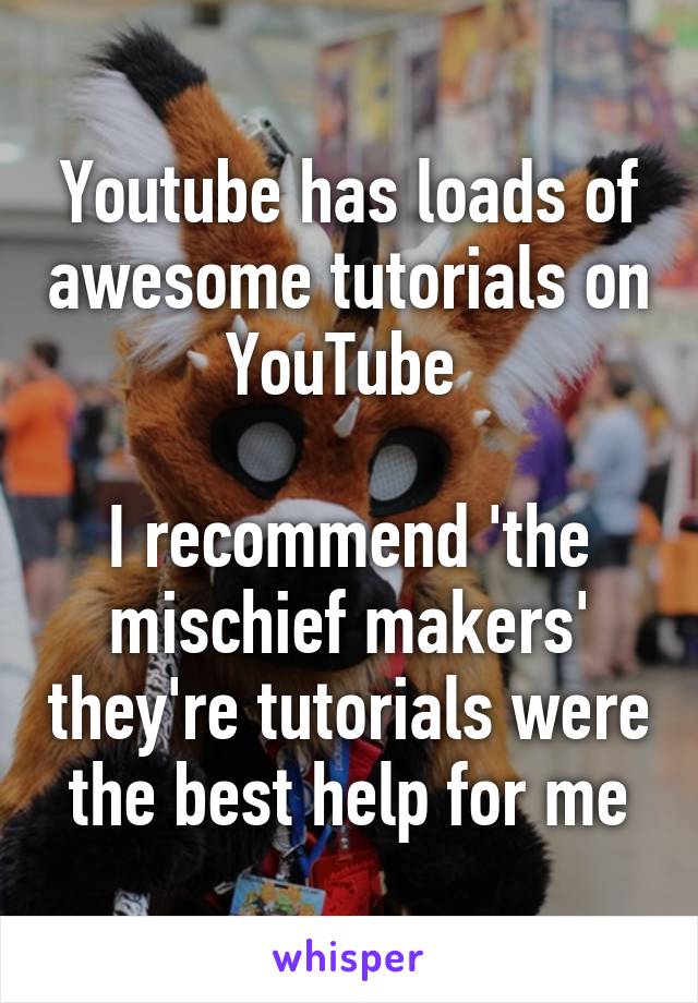 Youtube has loads of awesome tutorials on YouTube 

I recommend 'the mischief makers' they're tutorials were the best help for me