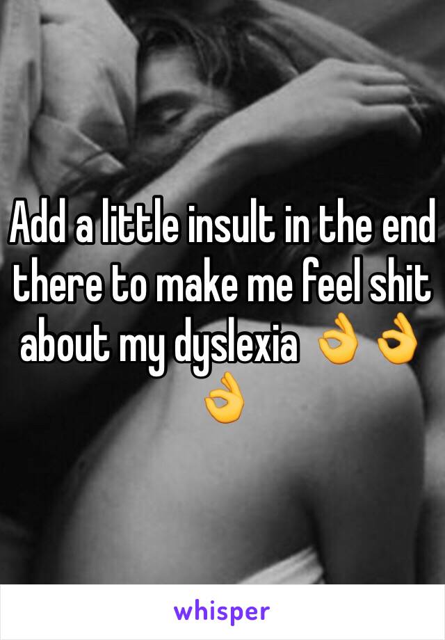 Add a little insult in the end there to make me feel shit about my dyslexia 👌👌👌