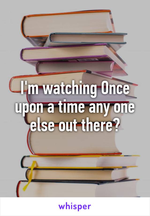 I'm watching Once upon a time any one else out there?