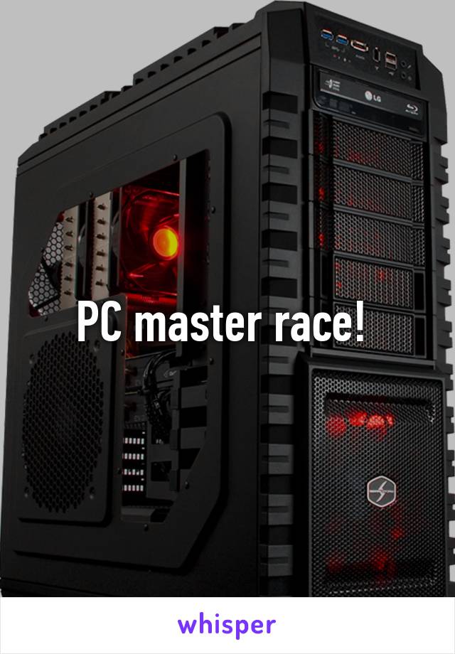 PC master race! 