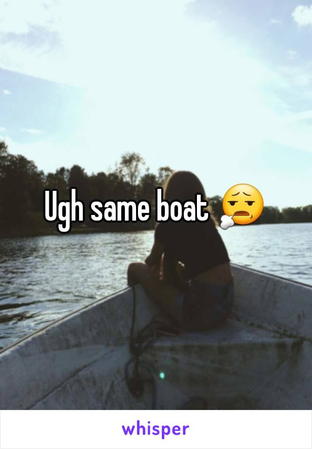 Ugh same boat 😧