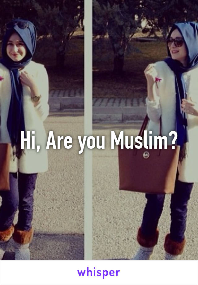 Hi, Are you Muslim?