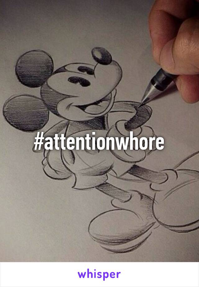 #attentionwhore