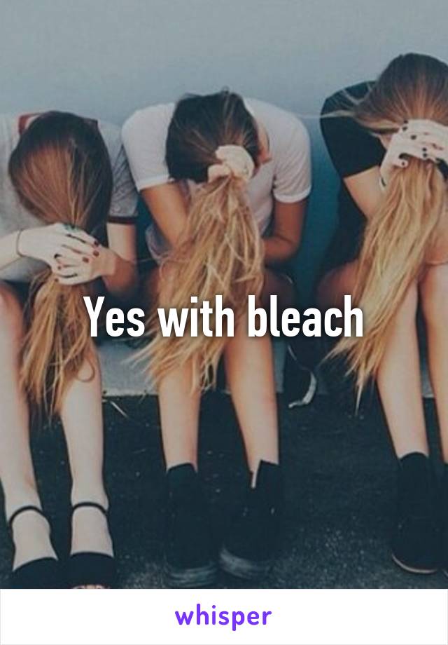 Yes with bleach