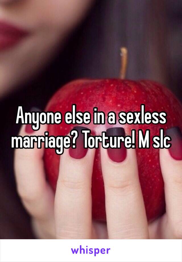 Anyone else in a sexless marriage? Torture! M slc 