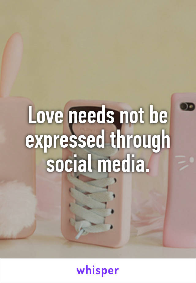 Love needs not be expressed through social media.