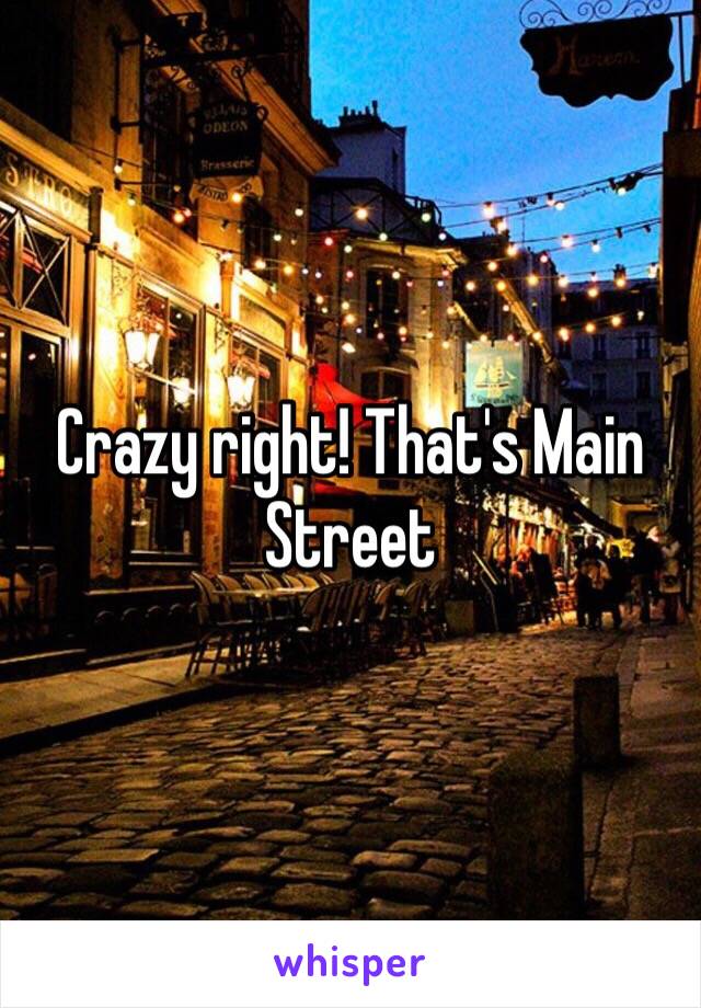 Crazy right! That's Main Street