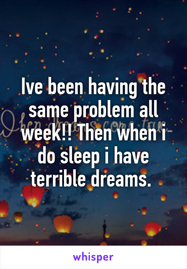 Ive been having the same problem all week!! Then when i do sleep i have terrible dreams. 