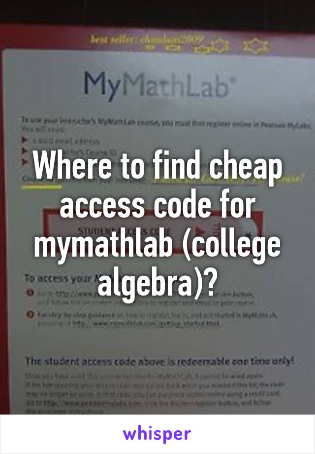 Where to find cheap access code for mymathlab (college algebra)?