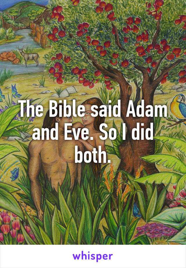 The Bible said Adam and Eve. So I did both.