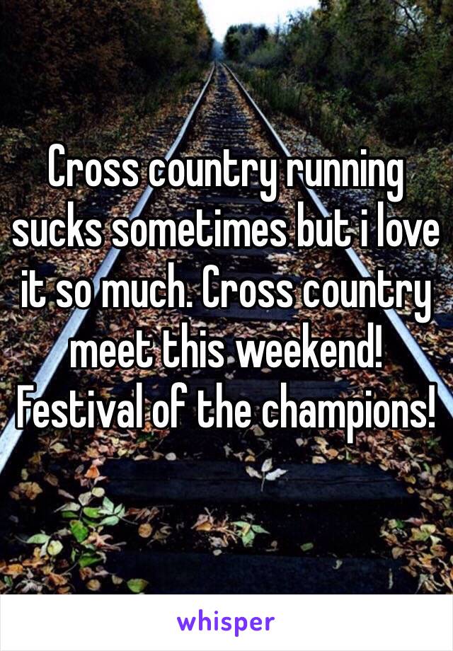 Cross country running sucks sometimes but i love it so much. Cross country meet this weekend! Festival of the champions!
