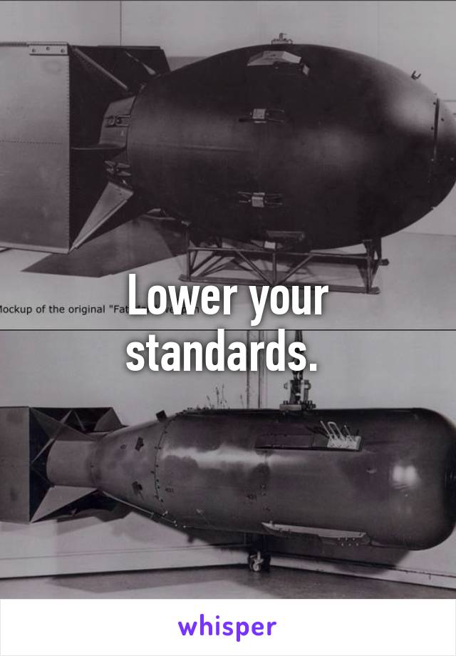 Lower your standards. 