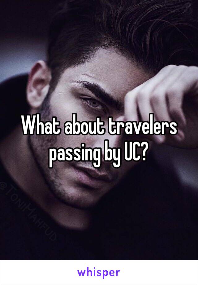 What about travelers passing by UC?