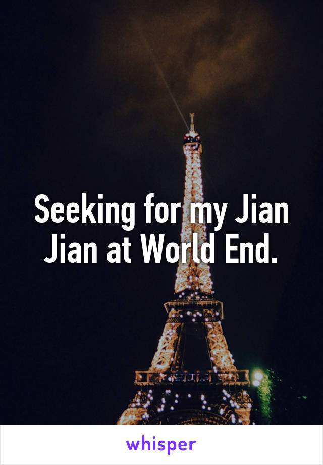 Seeking for my Jian Jian at World End.