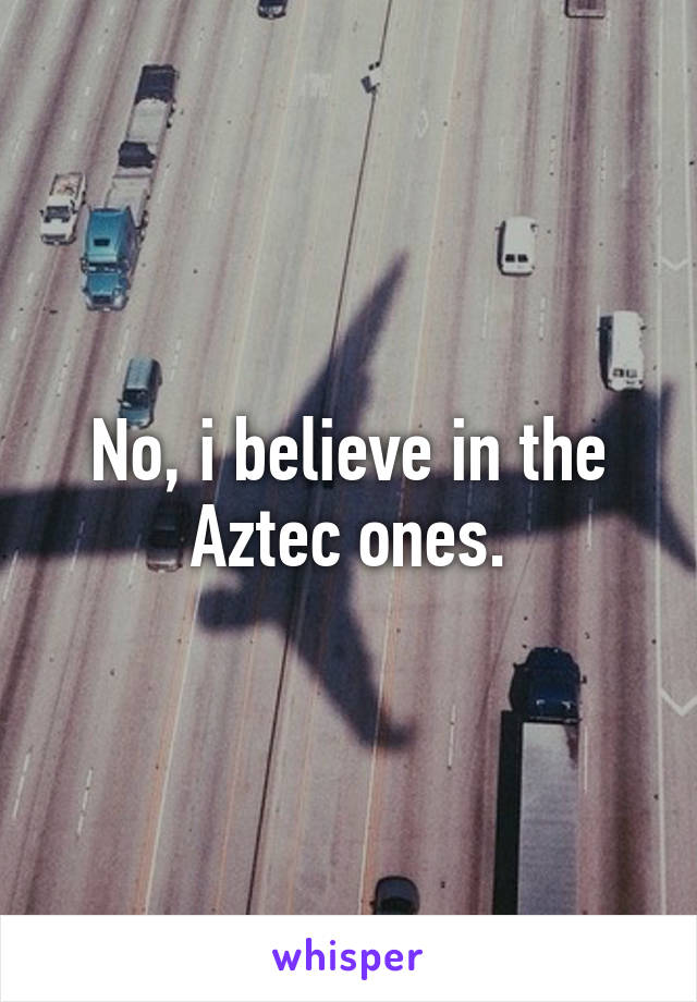 No, i believe in the Aztec ones.